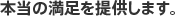 本当の満足を提供します。